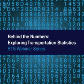 Behind the Numbers: Exploring Transportation Statistics BTS Webinar Series